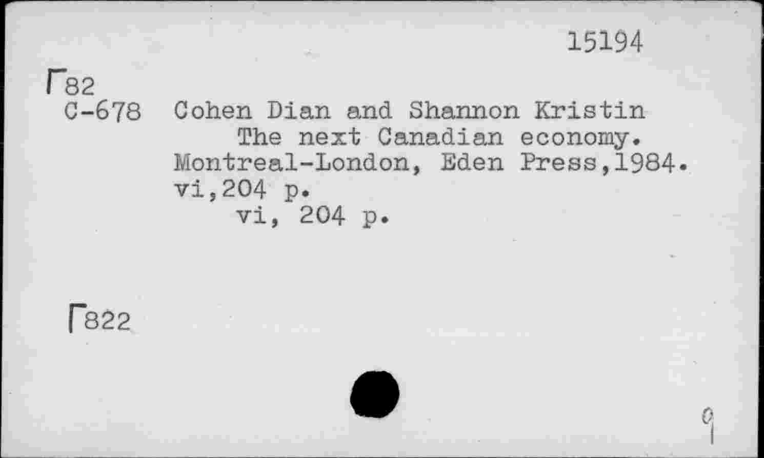 ﻿15194
Г82
C-678 Cohen Dian and Shannon Kristin
The next Canadian economy. Montreal-London, Eden Press,1984« vi,204 p.
vi, 204 p.
Г822